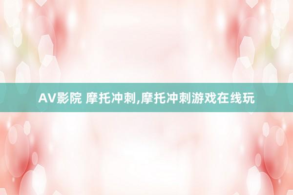 AV影院 摩托冲刺，摩托冲刺游戏在线玩